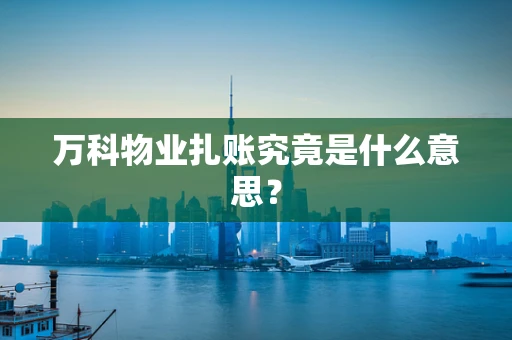 万科物业扎账究竟是什么意思？