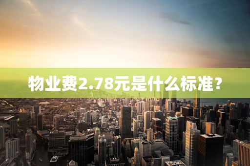 物业费2.78元是什么标准？