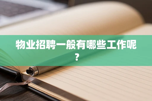物业招聘一般有哪些工作呢？