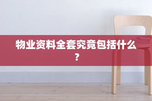 物业资料全套究竟包括什么？