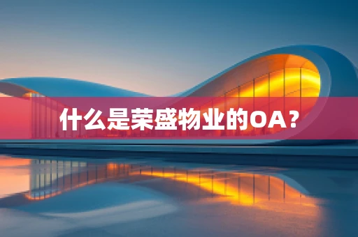 什么是荣盛物业的OA？