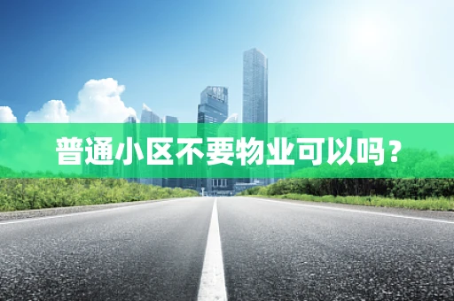 普通小区不要物业可以吗？