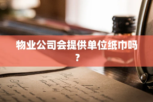 物业公司会提供单位纸巾吗？