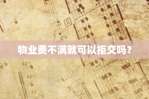 物业费不满就可以拒交吗？