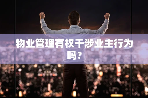 物业管理有权干涉业主行为吗？