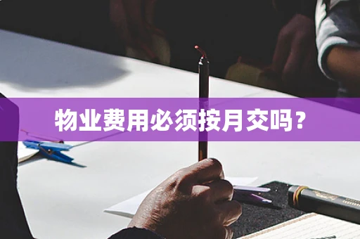 物业费用必须按月交吗？