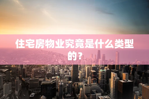 住宅房物业究竟是什么类型的？