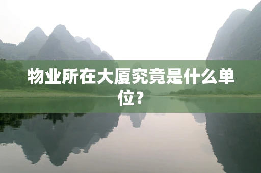 物业所在大厦究竟是什么单位？