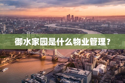 御水家园是什么物业管理？
