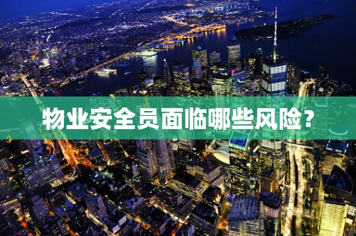 物业安全员面临哪些风险？