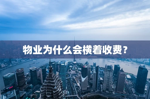 物业为什么会横着收费？
