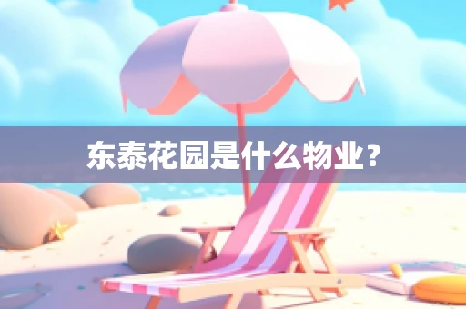 东泰花园是什么物业？