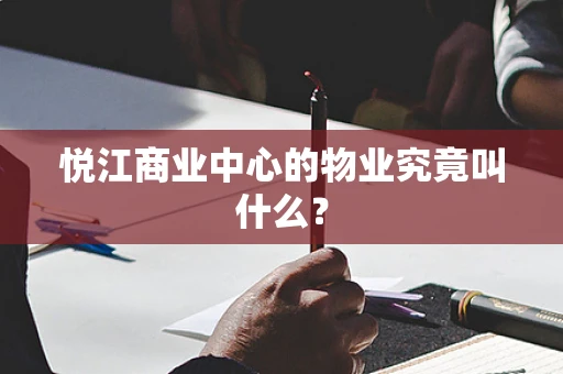 悦江商业中心的物业究竟叫什么？