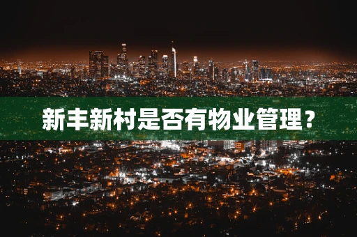 新丰新村是否有物业管理？