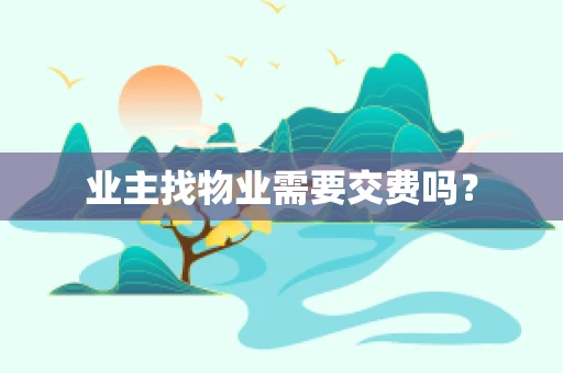 业主找物业需要交费吗？