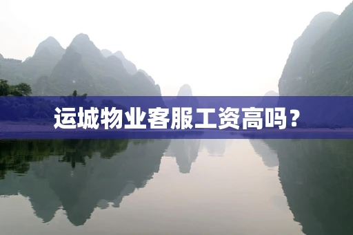 运城物业客服工资高吗？
