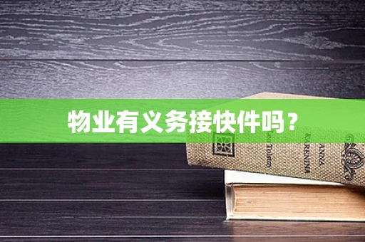 物业有义务接快件吗？