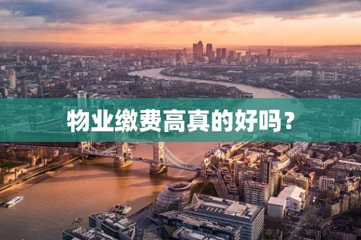 物业缴费高真的好吗？