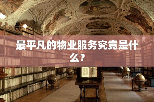 最平凡的物业服务究竟是什么？
