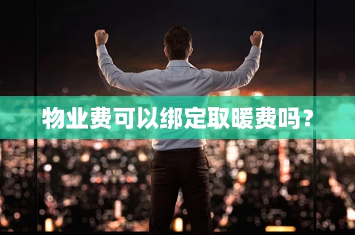 物业费可以绑定取暖费吗？