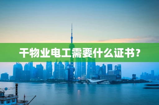 干物业电工需要什么证书？