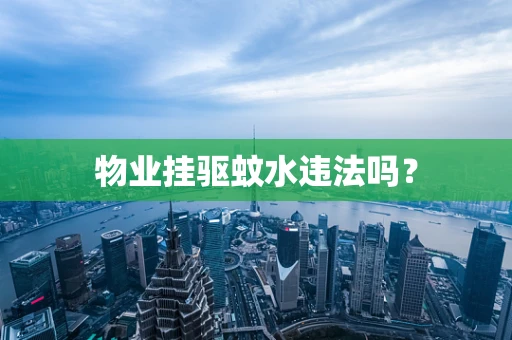 物业挂驱蚊水违法吗？