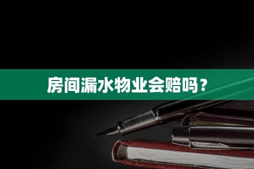 房间漏水物业会赔吗？