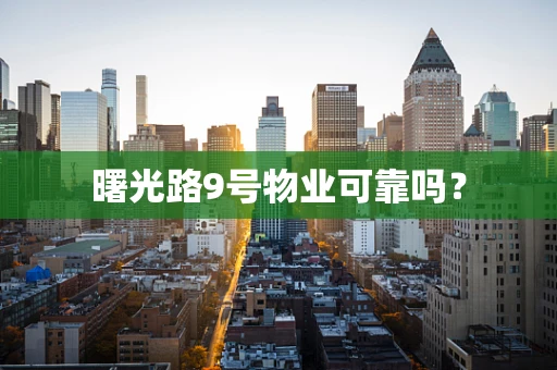 曙光路9号物业可靠吗？