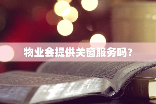 物业会提供关窗服务吗？