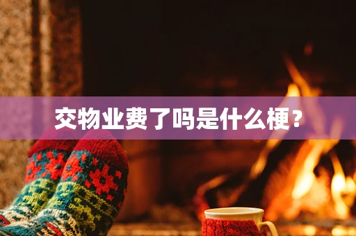 交物业费了吗是什么梗？