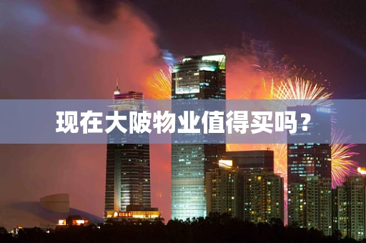 现在大陂物业值得买吗？