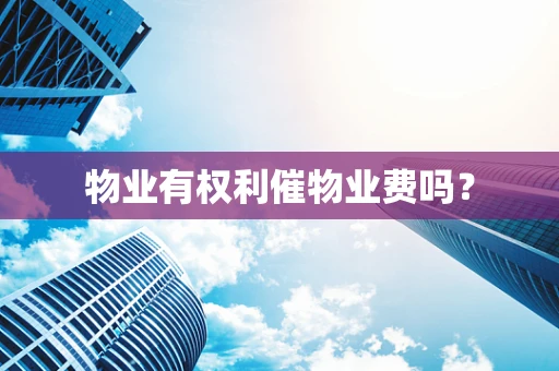 物业有权利催物业费吗？