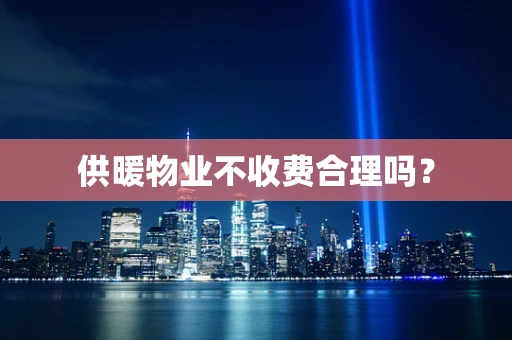 供暖物业不收费合理吗？
