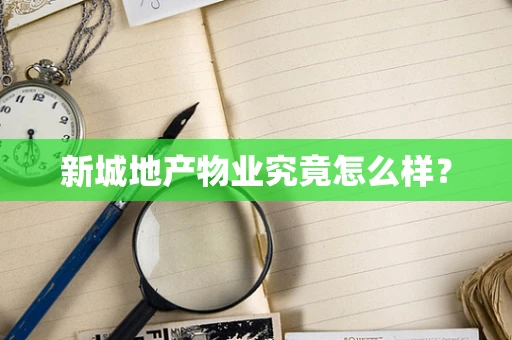 新城地产物业究竟怎么样？