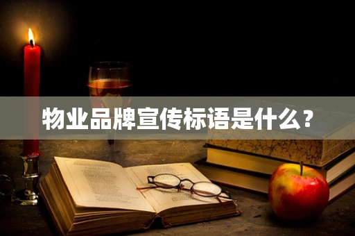物业品牌宣传标语是什么？
