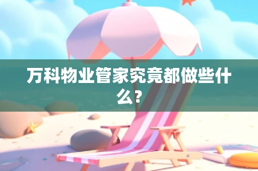 万科物业管家究竟都做些什么？