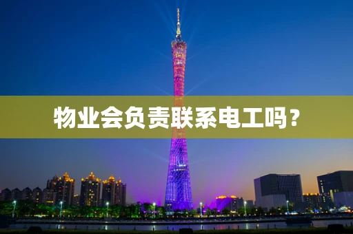 物业会负责联系电工吗？