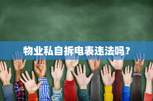 物业私自拆电表违法吗？