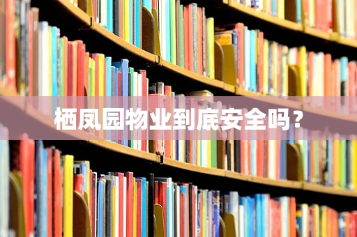 栖凤园物业到底安全吗？
