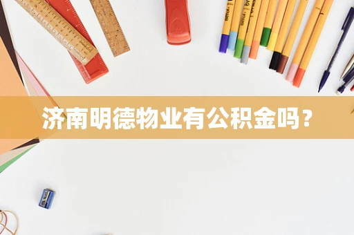 济南明德物业有公积金吗？
