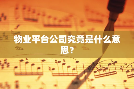 物业平台公司究竟是什么意思？