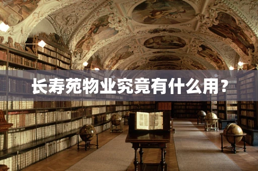 长寿苑物业究竟有什么用？