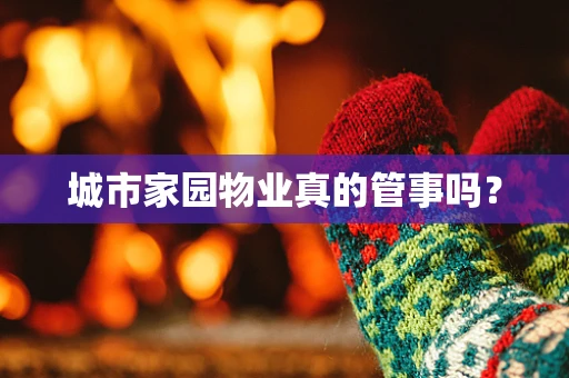 城市家园物业真的管事吗？