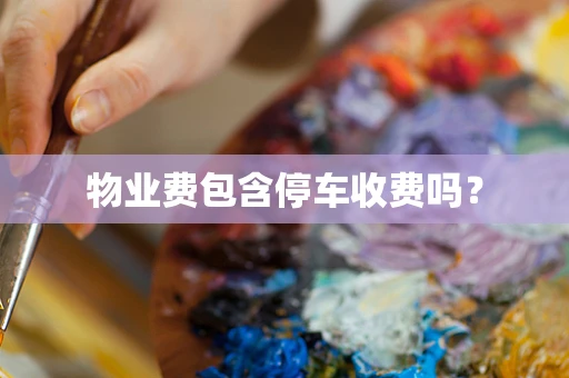 物业费包含停车收费吗？