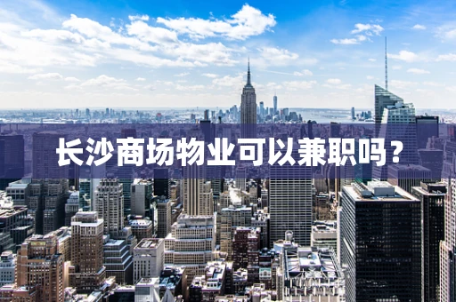 长沙商场物业可以兼职吗？