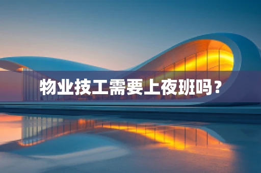 物业技工需要上夜班吗？