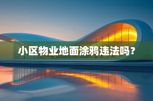 小区物业地面涂鸦违法吗？