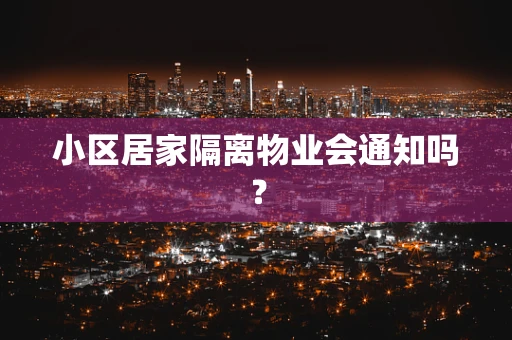 小区居家隔离物业会通知吗？