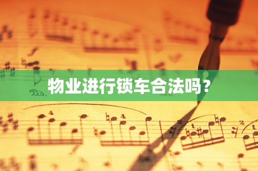 物业进行锁车合法吗？
