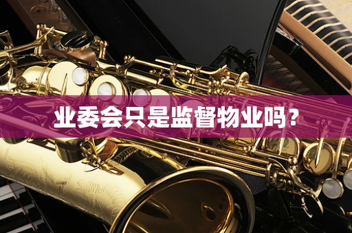 业委会只是监督物业吗？